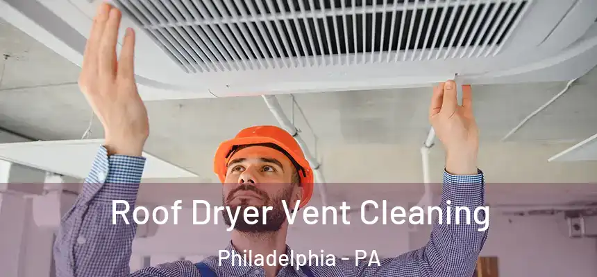 Roof Dryer Vent Cleaning Philadelphia - PA
