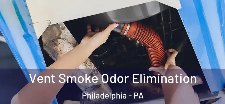 Vent Smoke Odor Elimination Philadelphia - PA